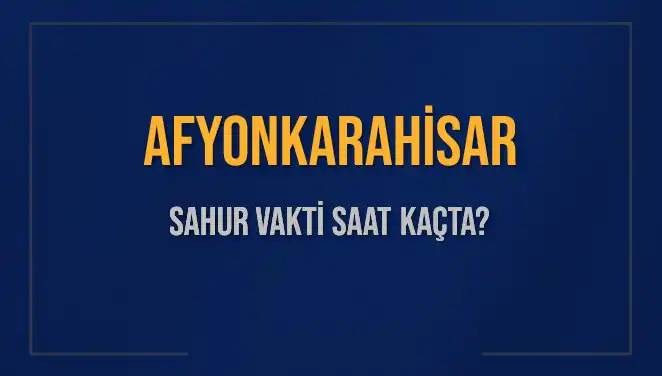 Afyonkarahisar İçin 2025 Sahur Saatleri ve İmsak Vakti Bilgileri