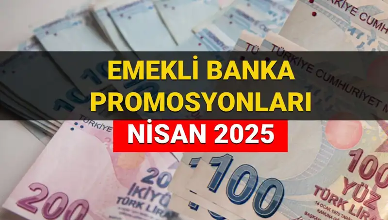 Emekli Banka Promosyonları 2025 Nisan'da Ne Kadar Olacak? Detaylar Burada!