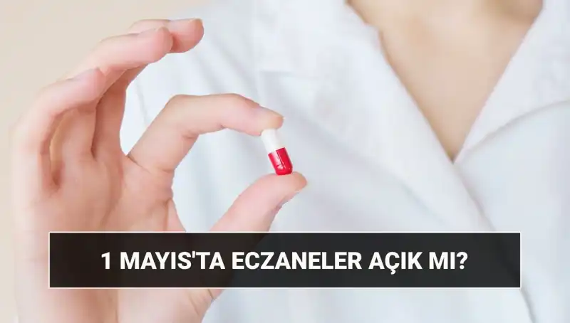 1 Mayıs İşçi Bayramı'nda Eczaneler Açık mı? Tüm Detaylar burada!