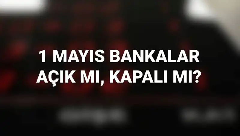 1 Mayıs Emek ve Dayanışma Günü Bankalar Açık mı?
