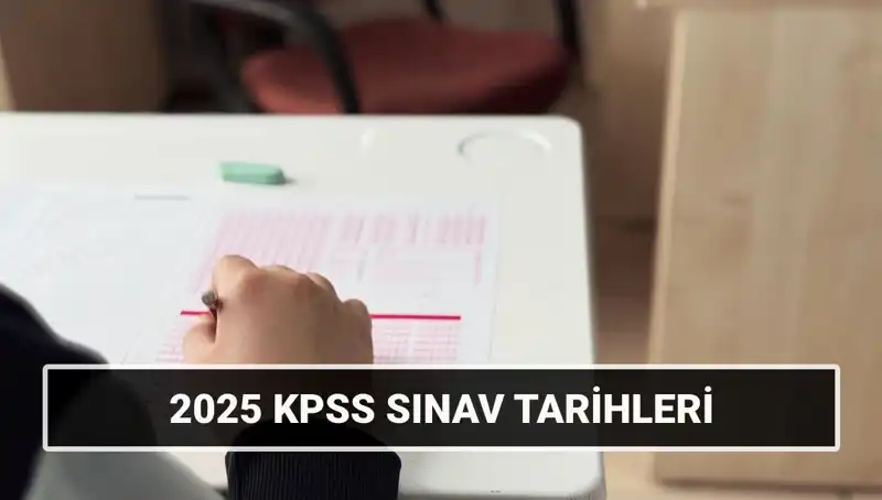 2025 KPSS Tarihleri Açıklandı: Lisans Genel Kültür ve Alan Bilgisi Ne Zaman?