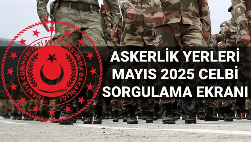 2025 Mayıs Askerlik Yerleri Sorgulama Ekranı: Tarih, Saat ve Detaylar