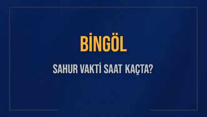 Bingöl'de 16 Mart 2025 Sahur Vakti: Kolları Sıvayın, Saat Kaçta?