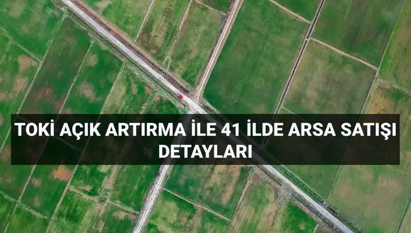 TOKİ, 41 İldeki 306 Arsayı Açık Artırma İle Satışa Çıkarıyor